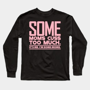 Some Moms Cuss Too Much Long Sleeve T-Shirt